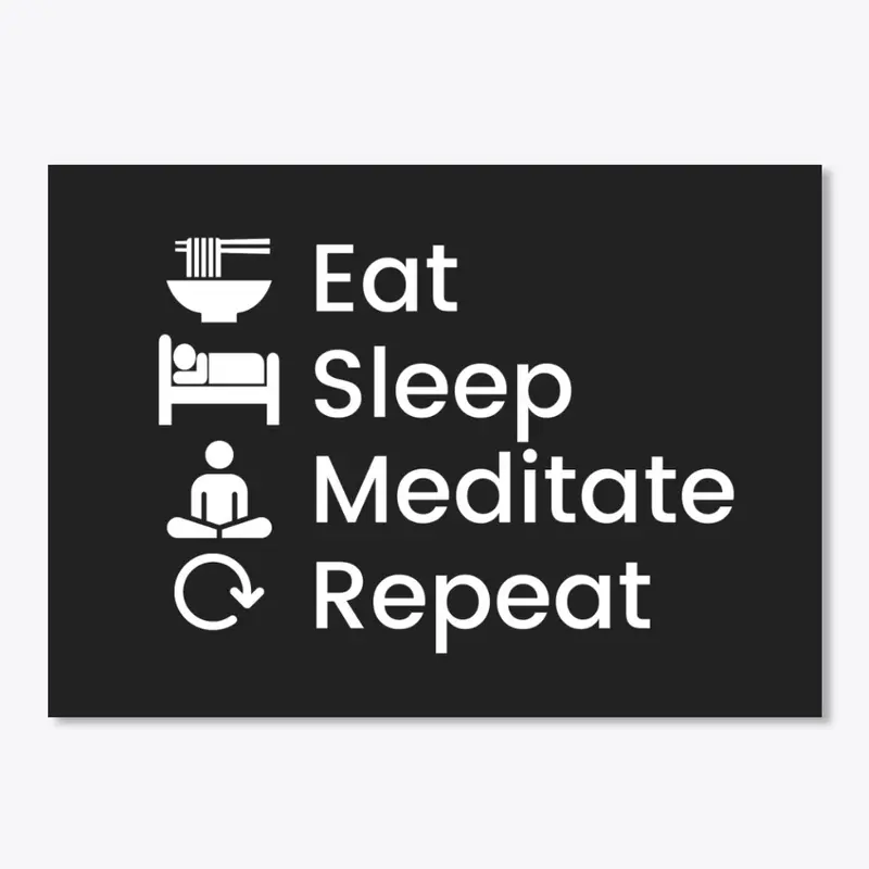 Eat, Sleep, Meditate, Repeat